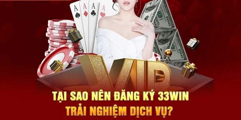 Ưu điểm thành viên được trải nghiệm khi đăng ký 33win