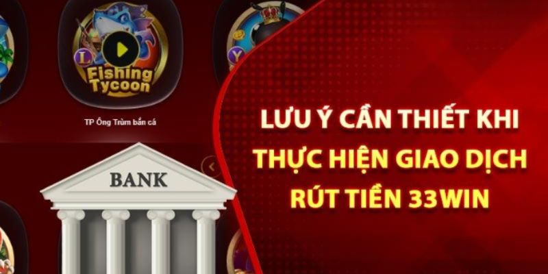 Một vài điểm lưu tâm khi tiến hành rút tiền 33Win