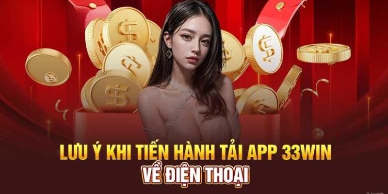 Những điểm lưu tâm khi tải app 33Win