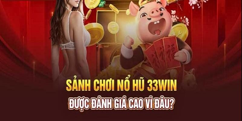 Chuyên mục nổ hũ tại 33win sở hữu nhiều ưu điểm nổi bật