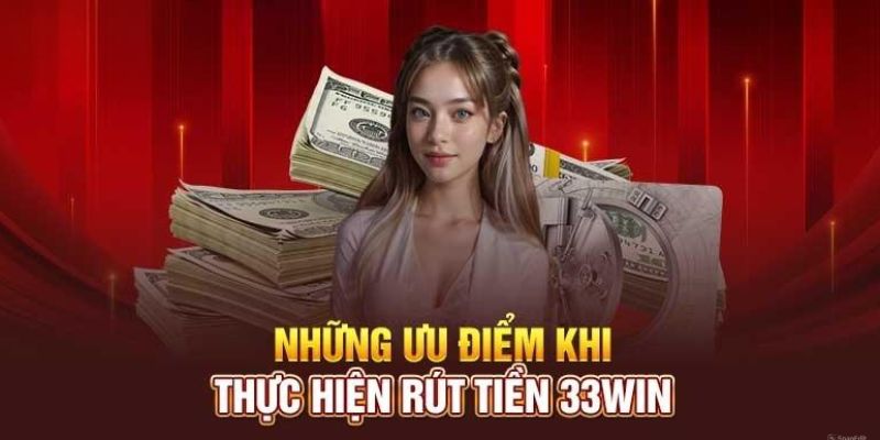 Một vài điểm nổi trội khi rút tiền 33Win