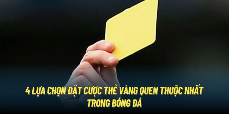 4 lựa chọn đặt cược thẻ vàng quen thuộc nhất trong bóng đá