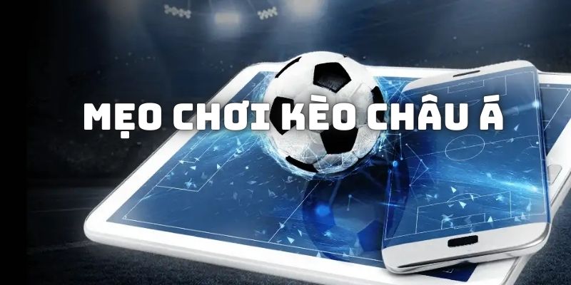 Mẹo chơi kèo châu Á